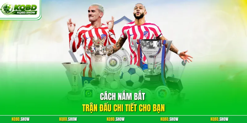 Cách nắm bắt trận đấu chi tiết cho bạn