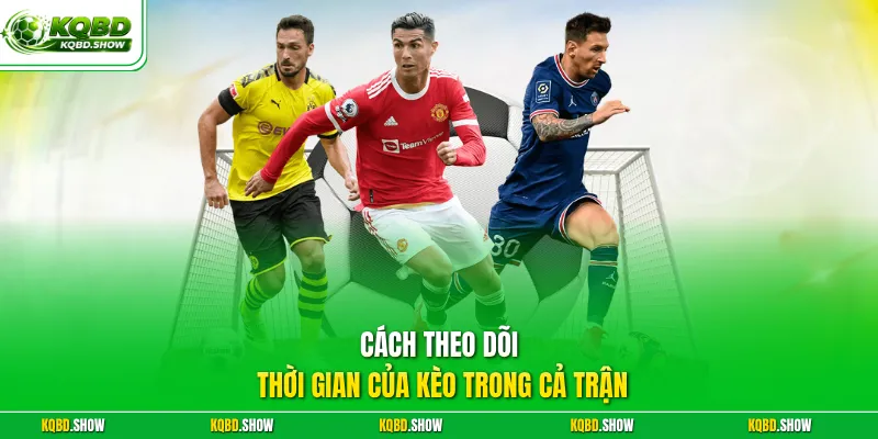 Cách theo dõi thời gian của kèo trong cả trận