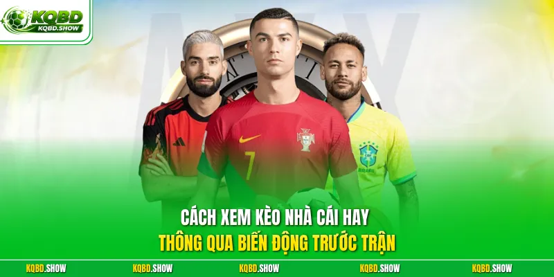 Cách xem kèo nhà cái hay thông qua biến động trước trận