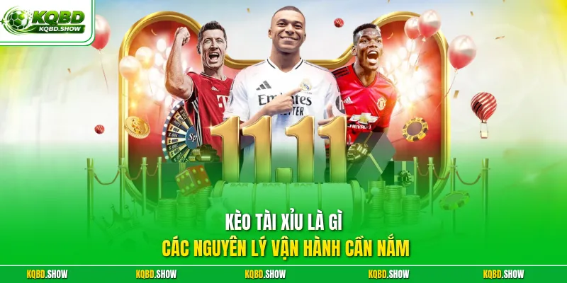 Kèo tài xỉu là gì - Các nguyên lý vận hành cần nắm