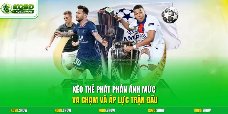 Kèo thẻ phát phản ánh mức va chạm và áp lực trận đấu