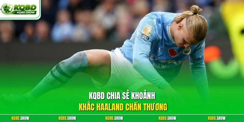 KQBD chia sẻ khoảnh khắc Haaland chấn thương