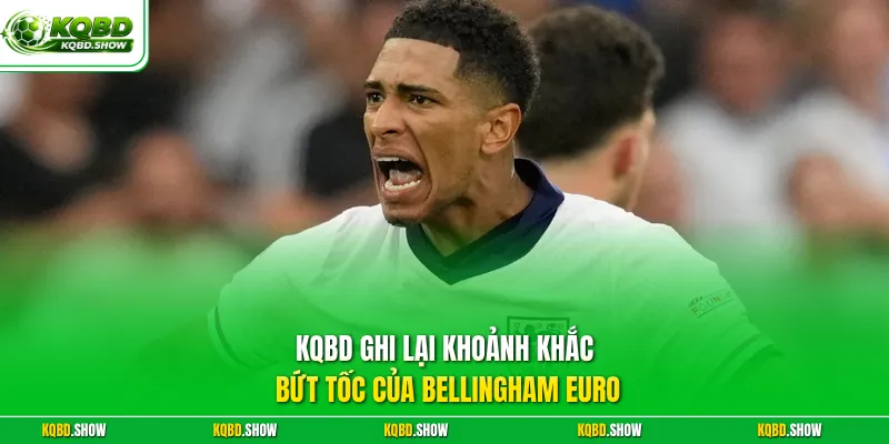 KQBD ghi lại khoảnh khắc bứt tốc của Bellingham Euro