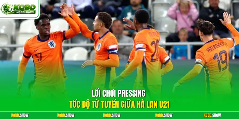 Lối chơi pressing tốc độ từ tuyến giữa Hà Lan U21