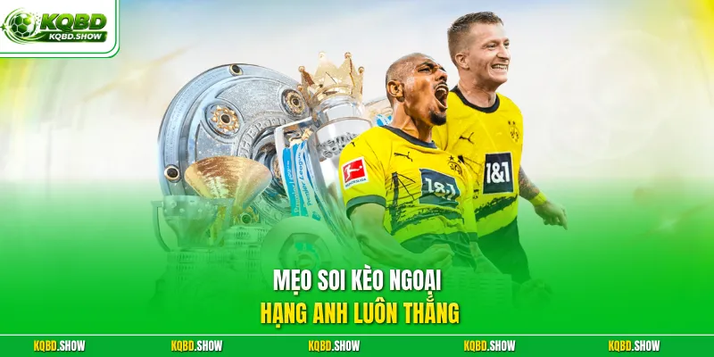 Mẹo soi kèo Ngoại Hạng Anh luôn thắng