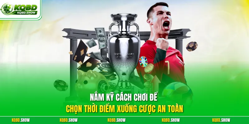 Nắm kỹ cách chơi để chọn thời điểm xuống cược an toàn