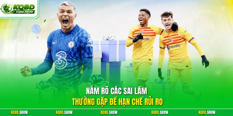 Nắm rõ các sai lầm thường gặp để hạn chế rủi ro