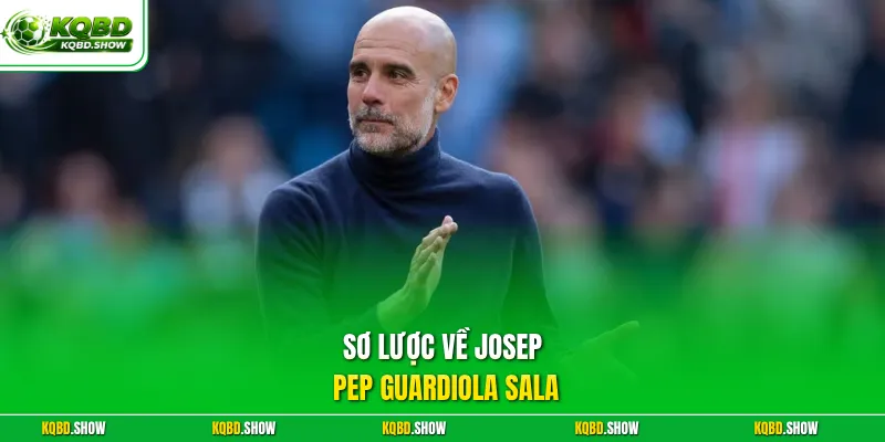 Sơ lược về Josep Pep Guardiola Sala