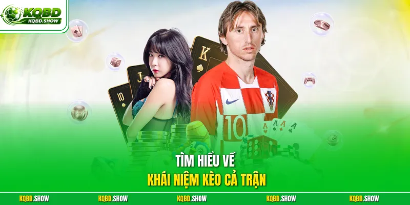 Tìm hiểu về khái niệm kèo cả trận