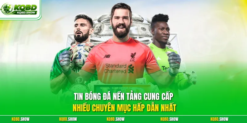 Tin bóng đá nền tảng cung cấp nhiều chuyên mục hấp dẫn nhất