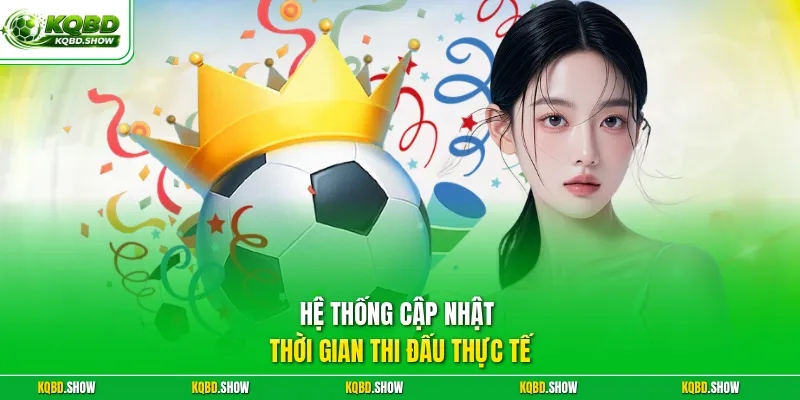 Hệ thống cập nhật thời gian thi đấu thực tế
