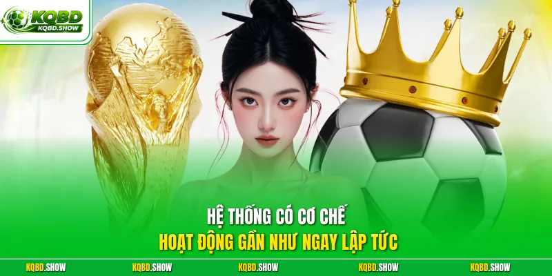 Hệ thống có cơ chế hoạt động gần như ngay lập tức