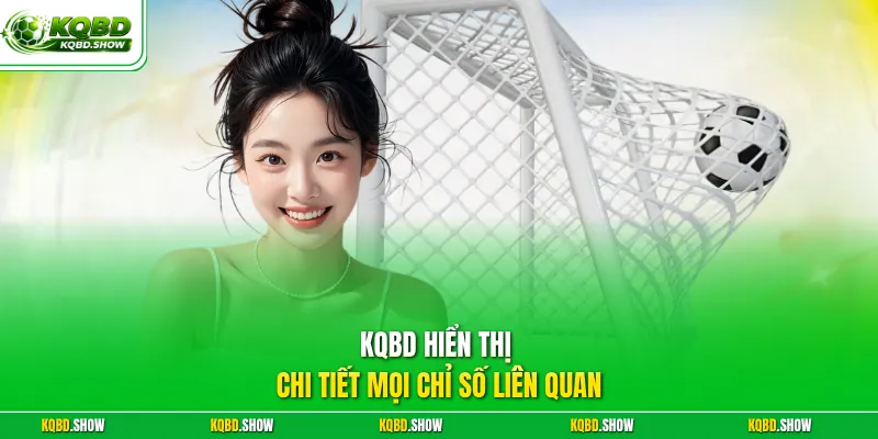 KQBD hiển thị chi tiết mọi chỉ số liên quan