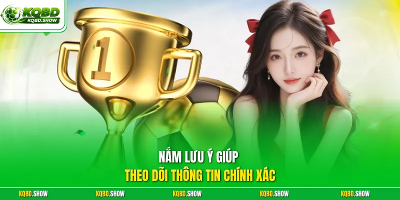 Nắm lưu ý giúp theo dõi thông tin chính xác