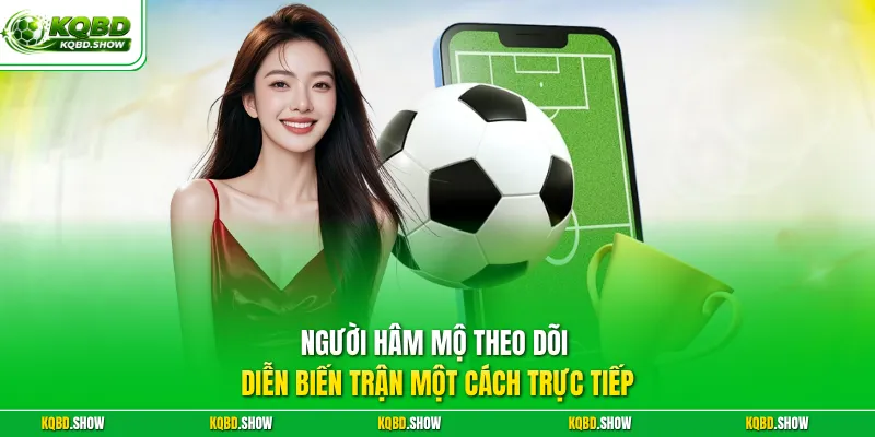Người hâm mộ theo dõi diễn biến trận một cách trực tiếp