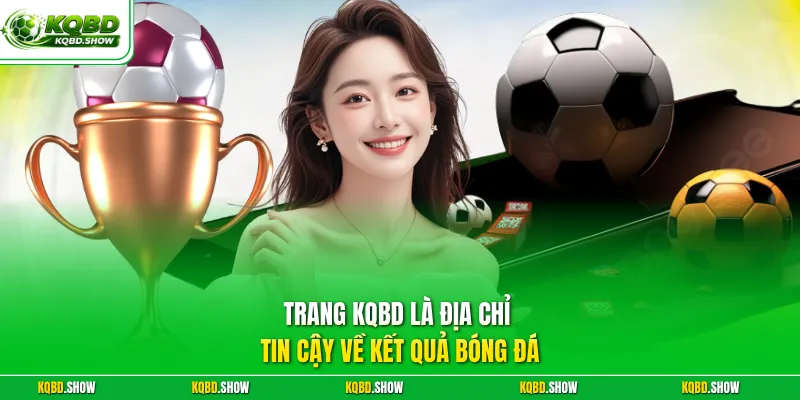 Trang KQBD là địa chỉ tin cậy về kết quả bóng đá